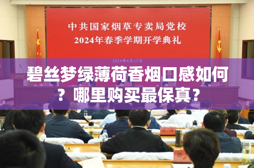 碧丝梦绿薄荷香烟口感如何？哪里购买最保真？